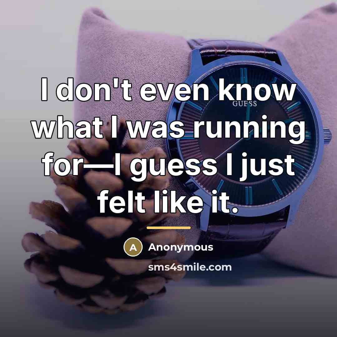 “I don't even know what I was running for—I guess…” quote by Anonymous