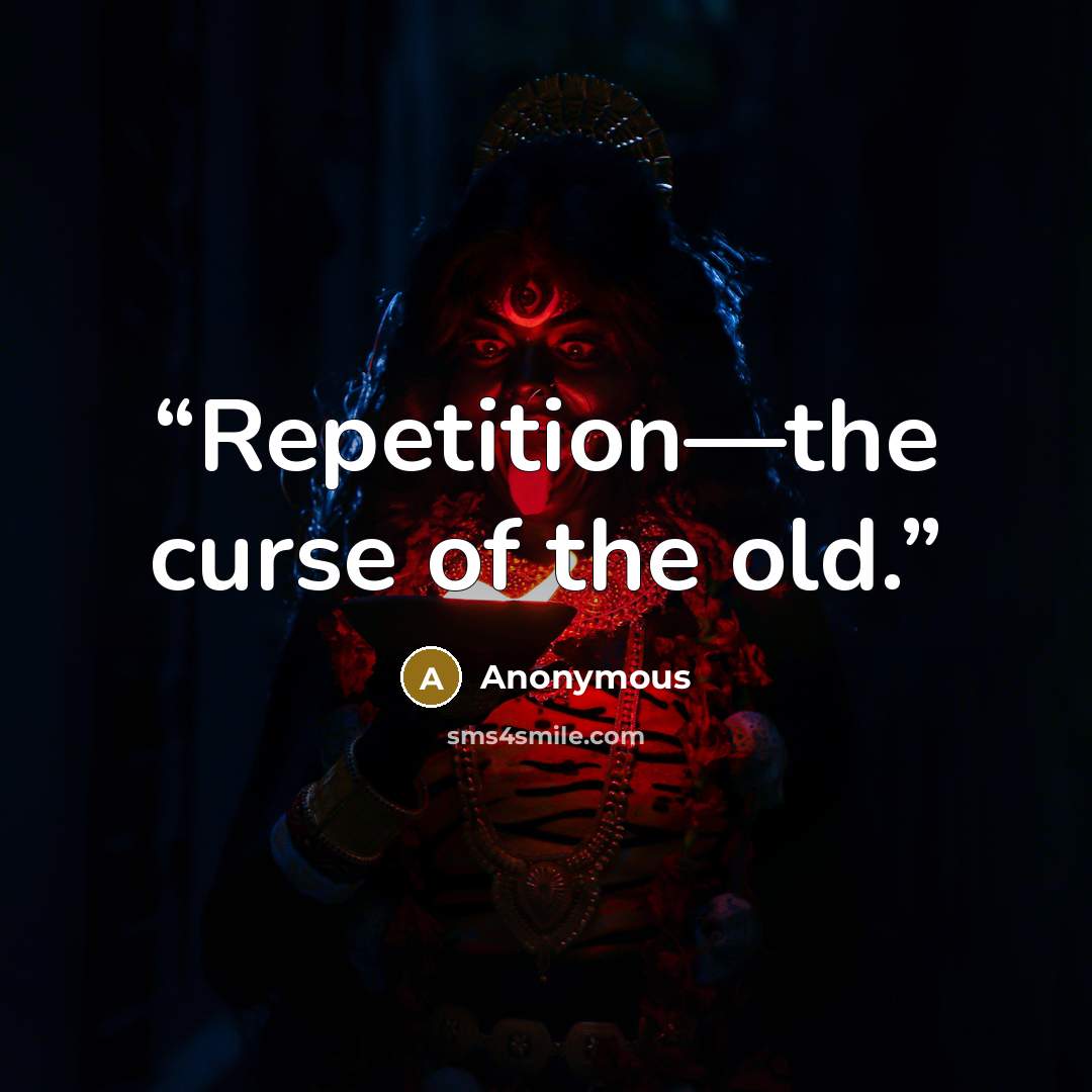 “Repetition—the curse of the old.” quote by Anonymous