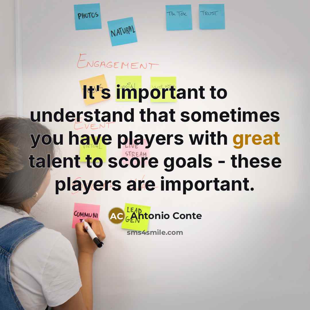 “It's important to understand that sometimes you have players with great talent to score goals - these players are important.” quote by Antonio Conte