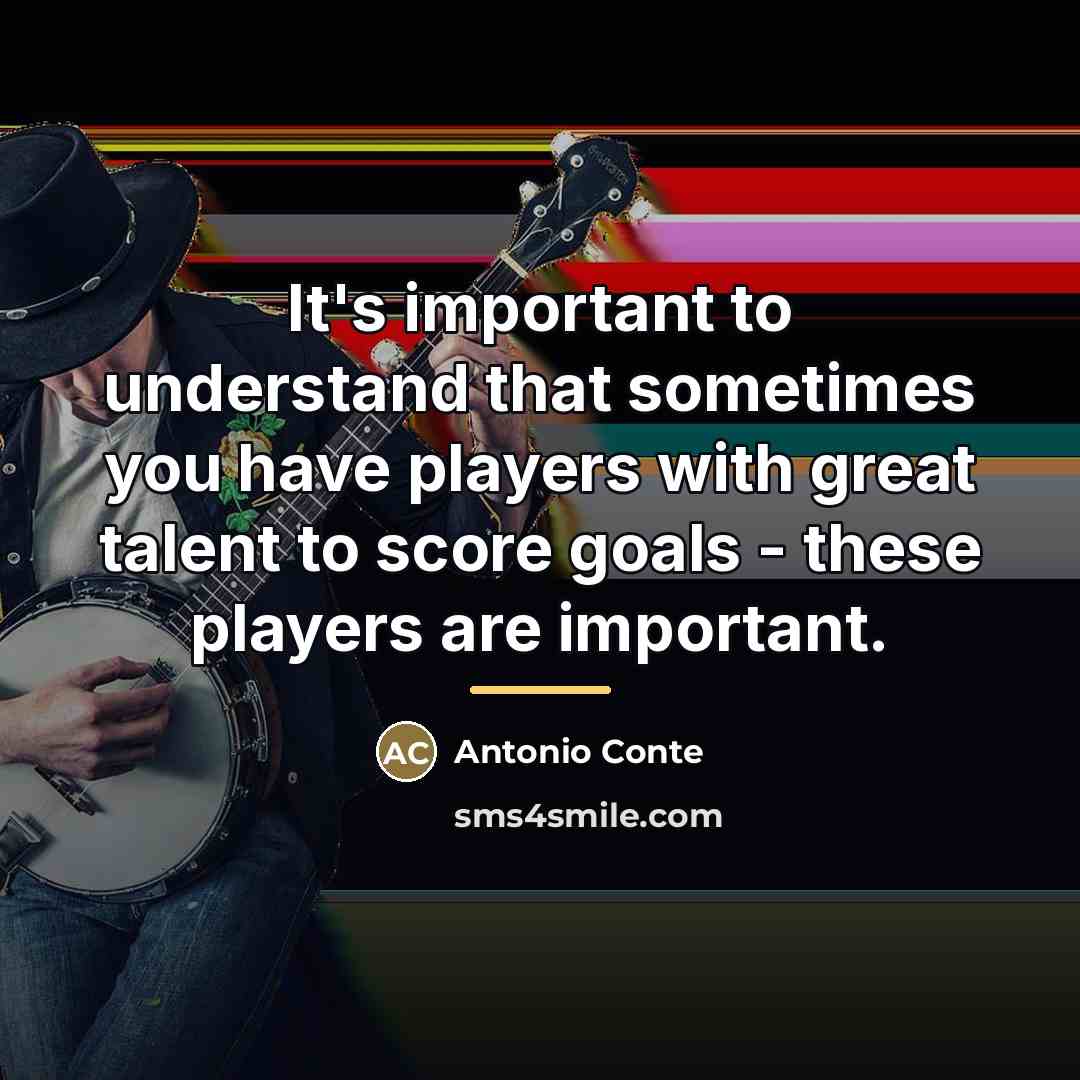 “It's important to understand that sometimes you have players with…” quote by Antonio Conte