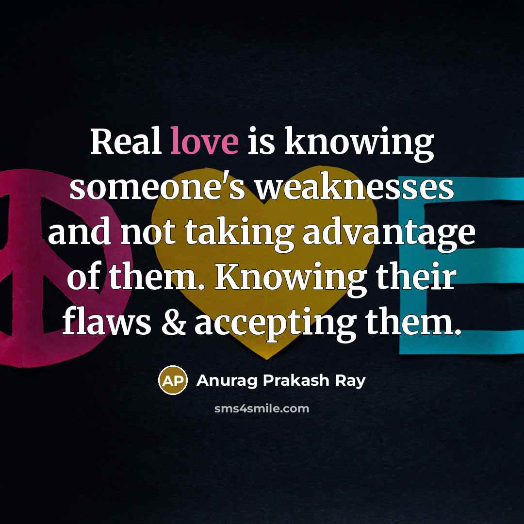 “Real love is knowing someone's weaknesses and not taking advantage…” quote by Anurag Prakash Ray