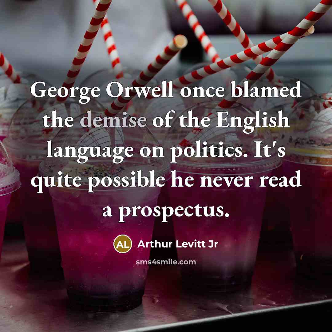 “George Orwell once blamed the demise of the English language…” quote by Arthur Levitt Jr