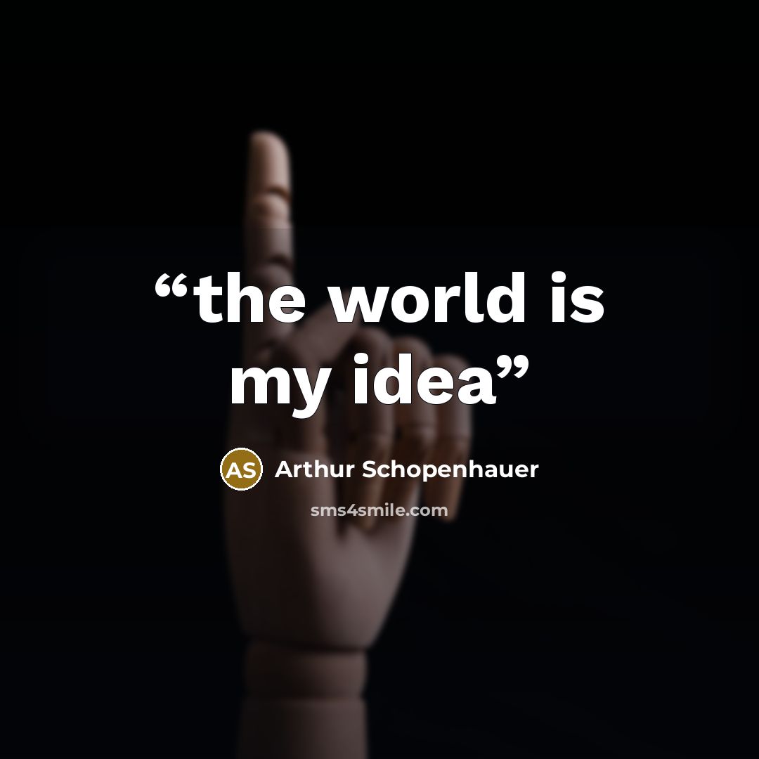 “the world is my idea” quote by Arthur Schopenhauer