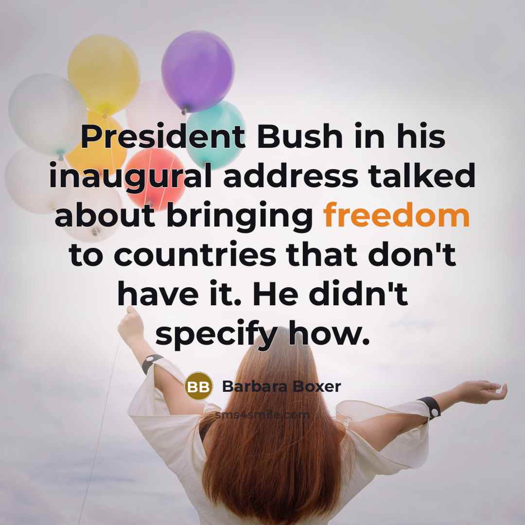 “President Bush in his inaugural address talked about bringing freedom…” quote by Barbara Boxer