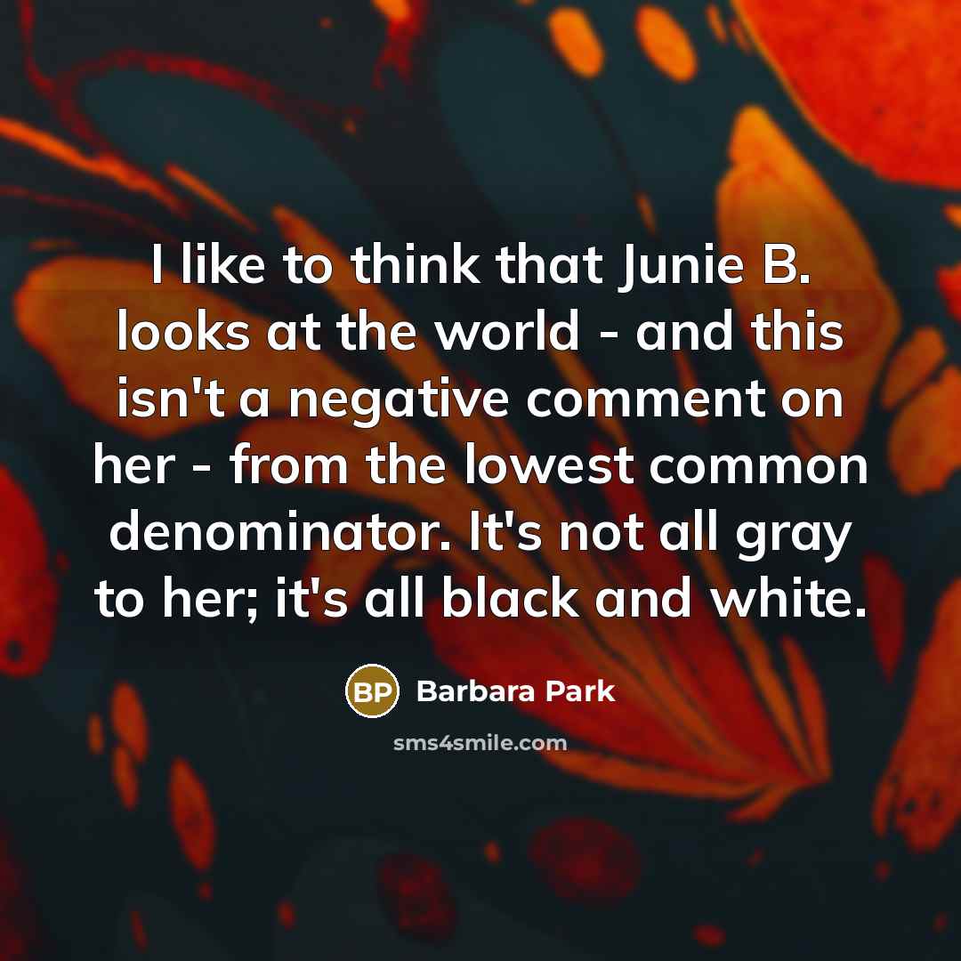 “I like to think that Junie B. looks at the…” quote by Barbara Park