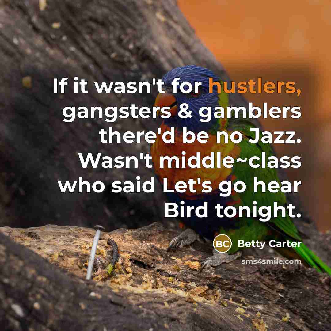 “If it wasn't for hustlers, gangsters & gamblers there'd be…” quote by Betty Carter