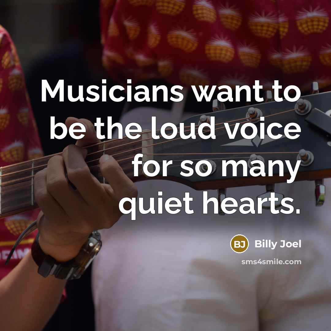 “Musicians want to be the loud voice for so many…” quote by Billy Joel