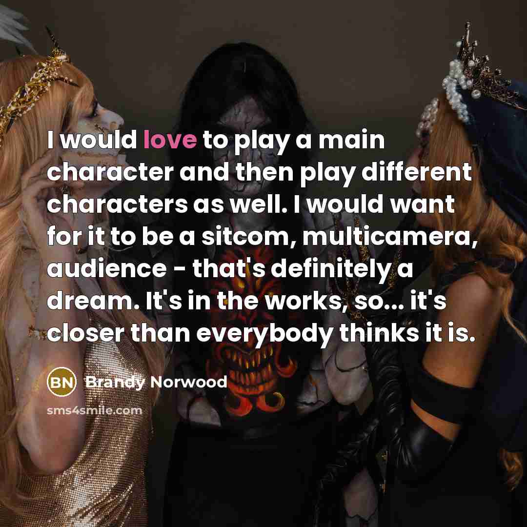 “I would love to play a main character and then…” quote by Brandy Norwood