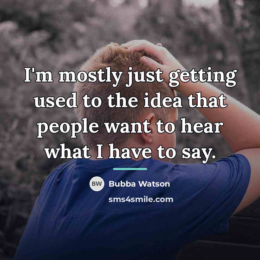 “I'm mostly just getting used to the idea that people…” quote by Bubba Watson
