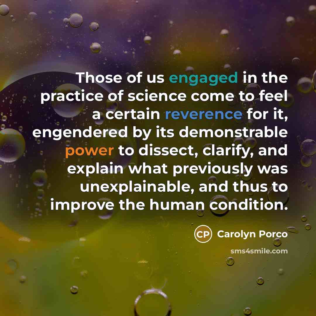 “Those of us engaged in the practice of science come…” quote by Carolyn Porco
