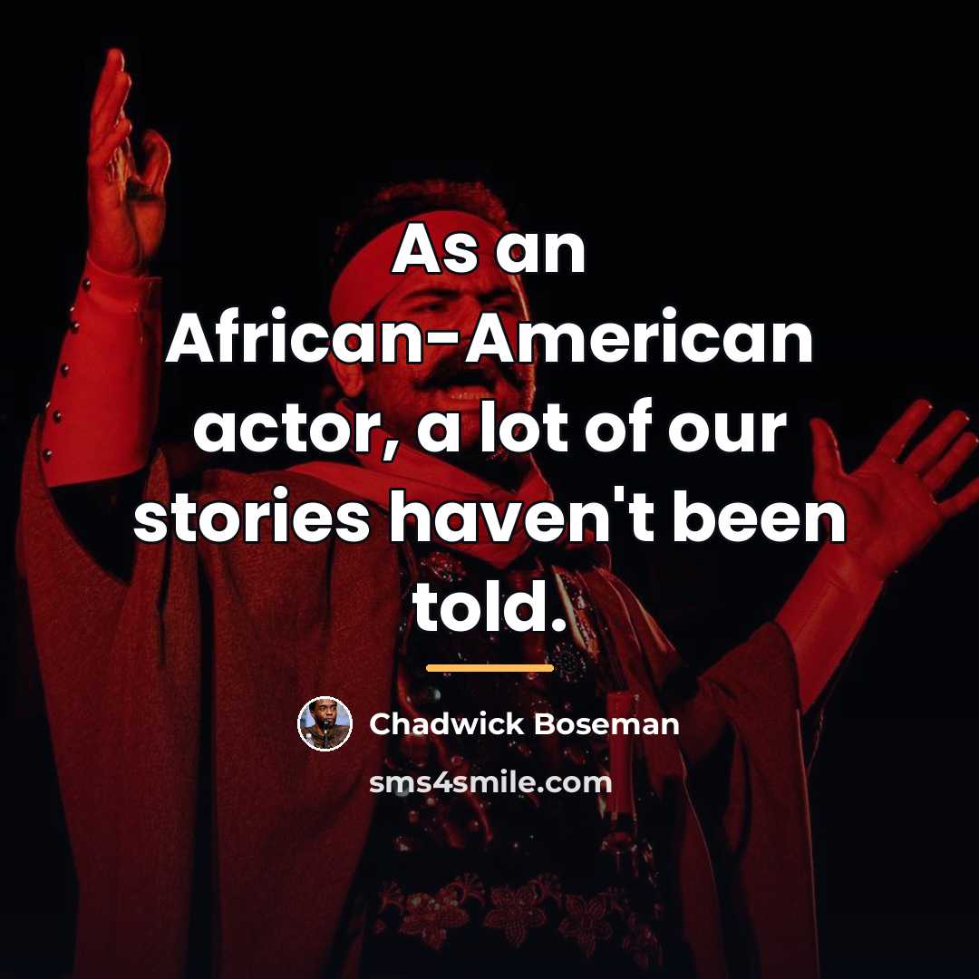 “As an African-American actor, a lot of our stories haven't…” quote by Chadwick Boseman