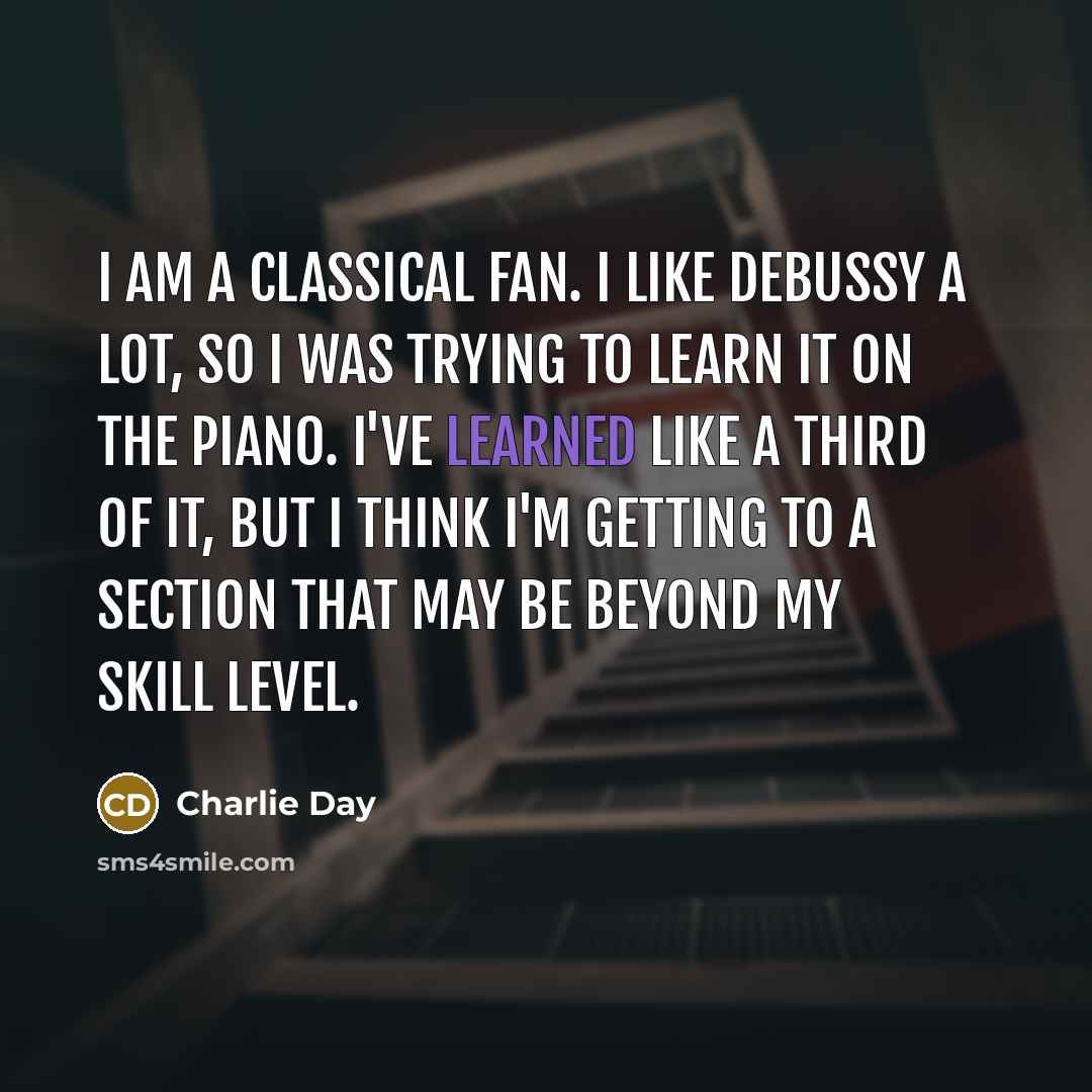 “I am a classical fan. I like Debussy a lot,…” quote by Charlie Day