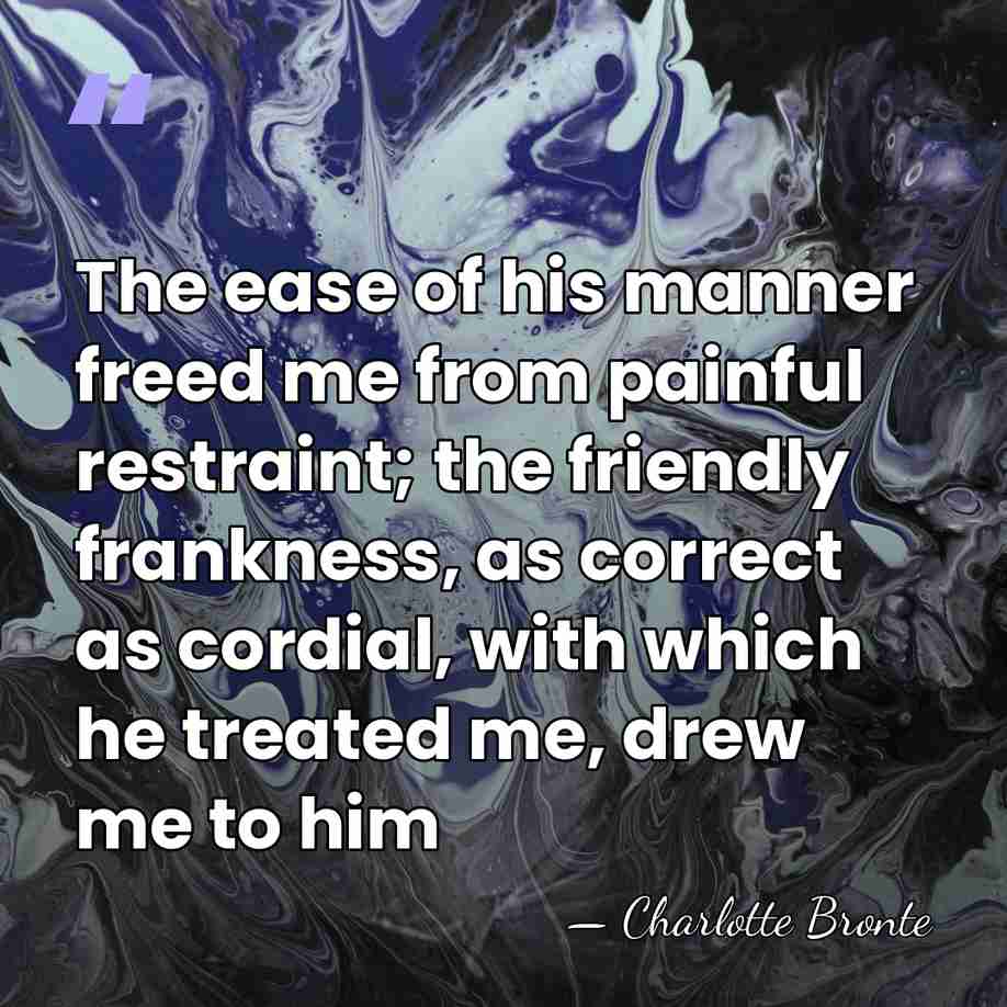 The ease of his manner freed me from painful restraint; the friendly&hellip; - Charlotte Bronte