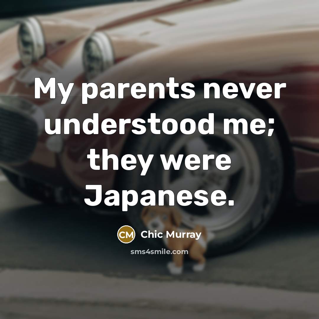 “My parents never understood me; they were Japanese.…” quote by Chic Murray