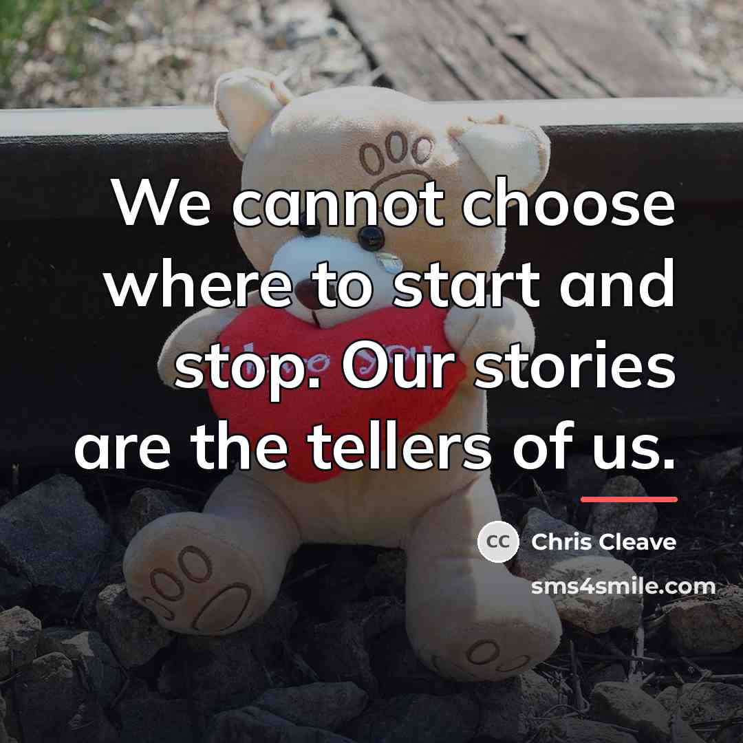 “We cannot choose where to start and stop. Our stories…” quote by Chris Cleave