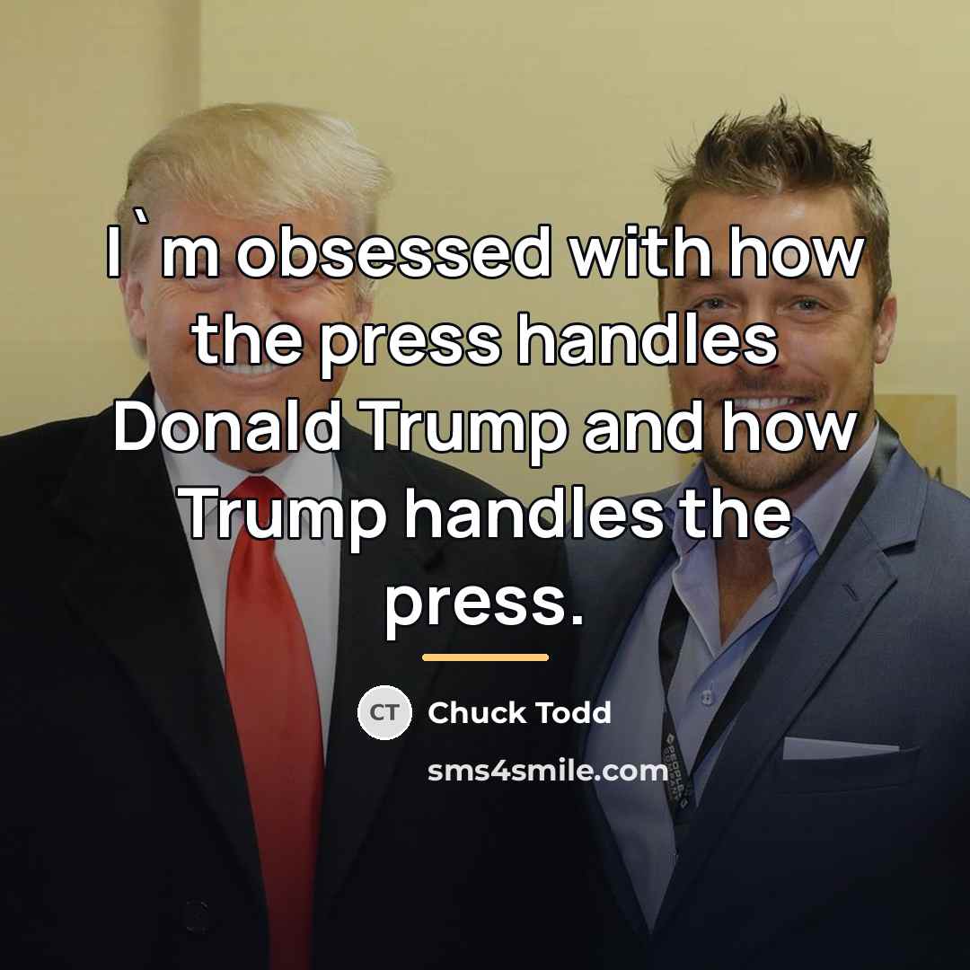 “I`m obsessed with how the press handles Donald Trump and…” quote by Chuck Todd