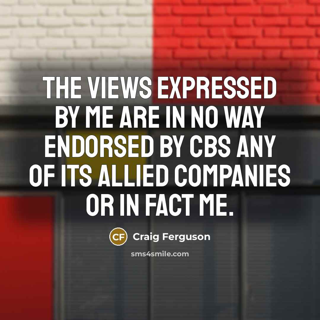 “The views expressed by Me are in no way endorsed…” quote by Craig Ferguson
