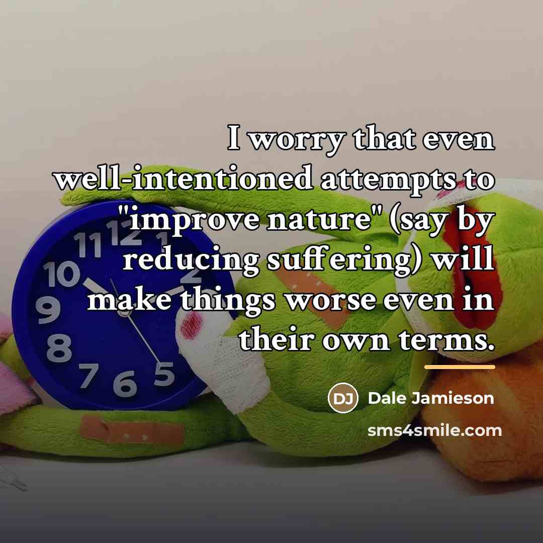 “I worry that even well-intentioned attempts to "improve nature" (say…” quote by Dale Jamieson