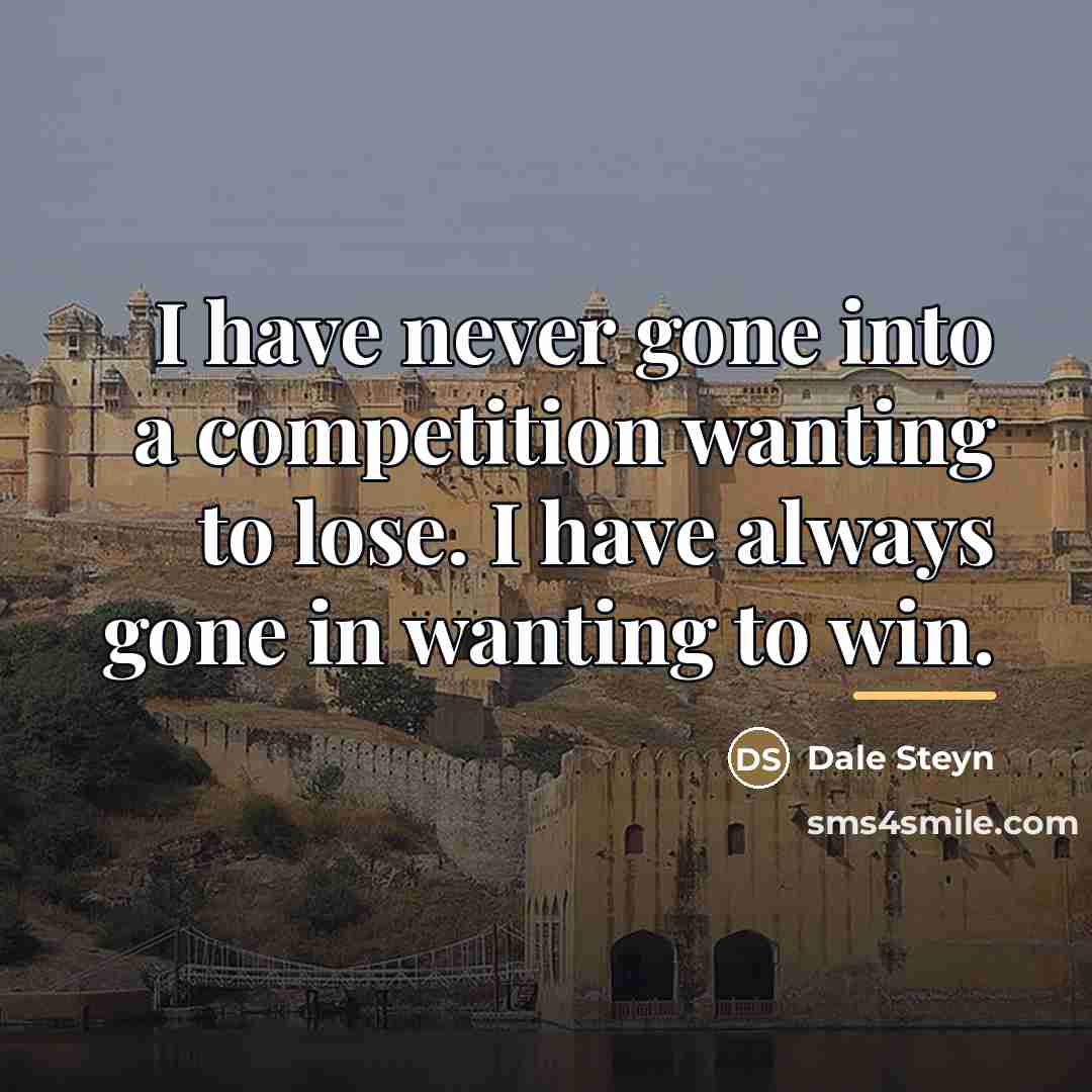 “I have never gone into a competition wanting to lose.…” quote by Dale Steyn