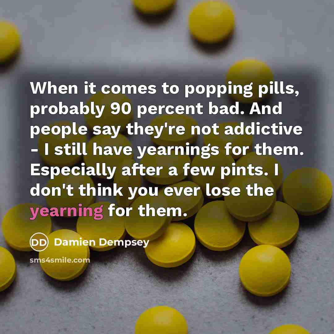 “When it comes to popping pills, probably 90 percent bad.…” quote by Damien Dempsey