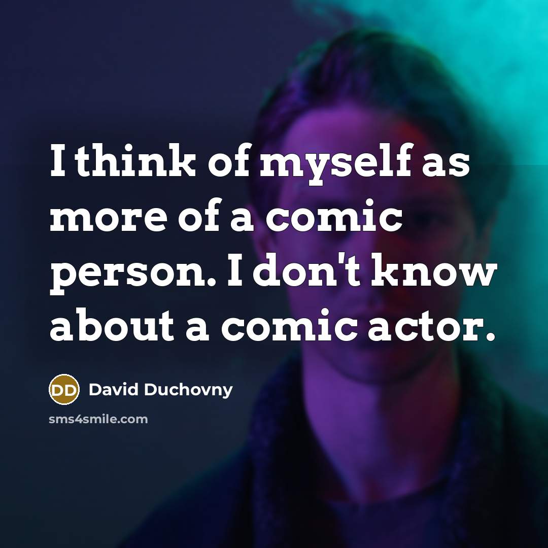 “I think of myself as more of a comic person.…” quote by David Duchovny