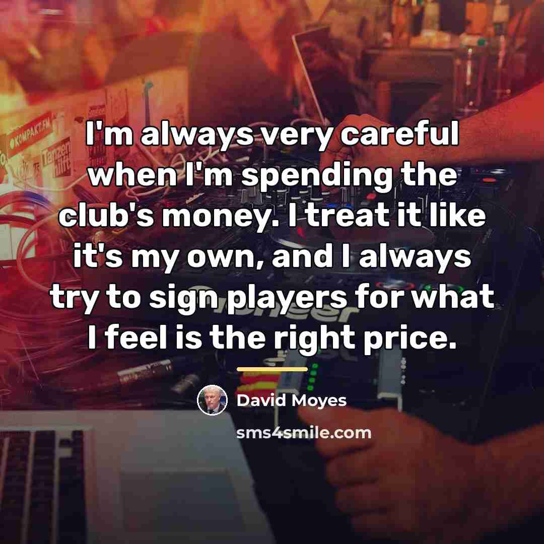 “I'm always very careful when I'm spending the club's money.…” quote by David Moyes