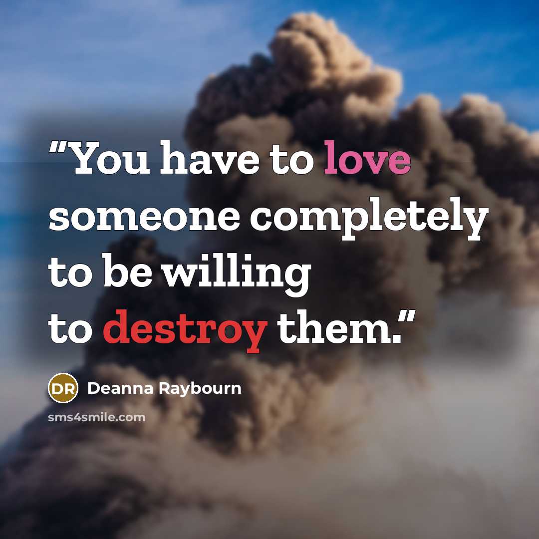 “You have to love someone completely to be willing to destroy them.” quote by Deanna Raybourn