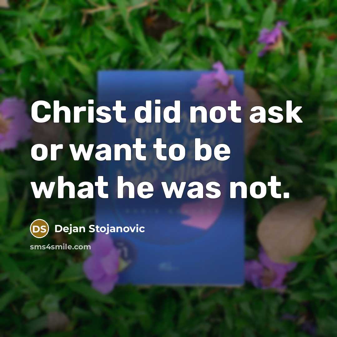 “Christ did not ask or want to be what he…” quote by Dejan Stojanovic