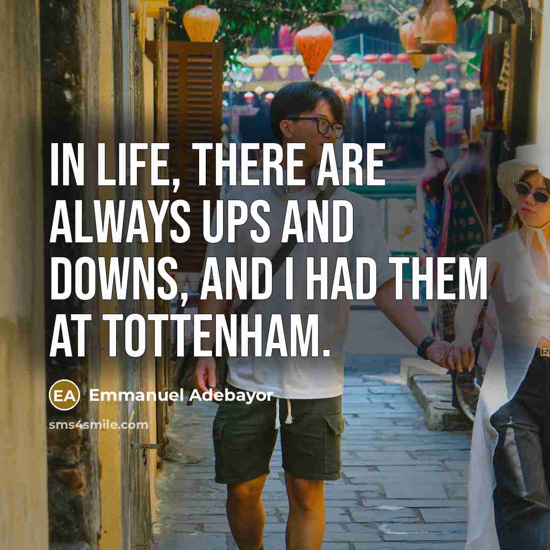 “In life, there are always ups and downs, and I…” quote by Emmanuel Adebayor