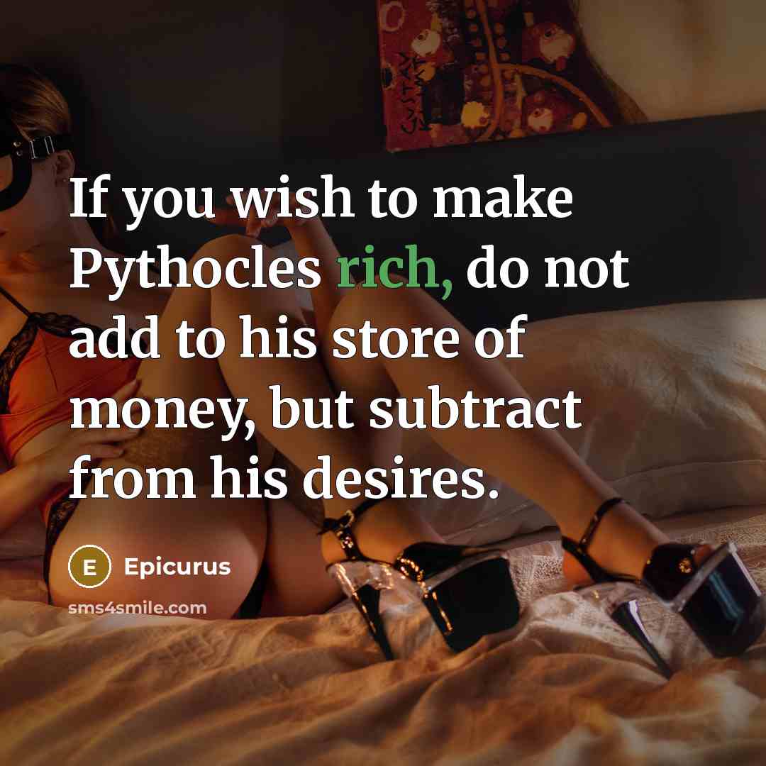 “If you wish to make Pythocles rich, do not add…” quote by Epicurus