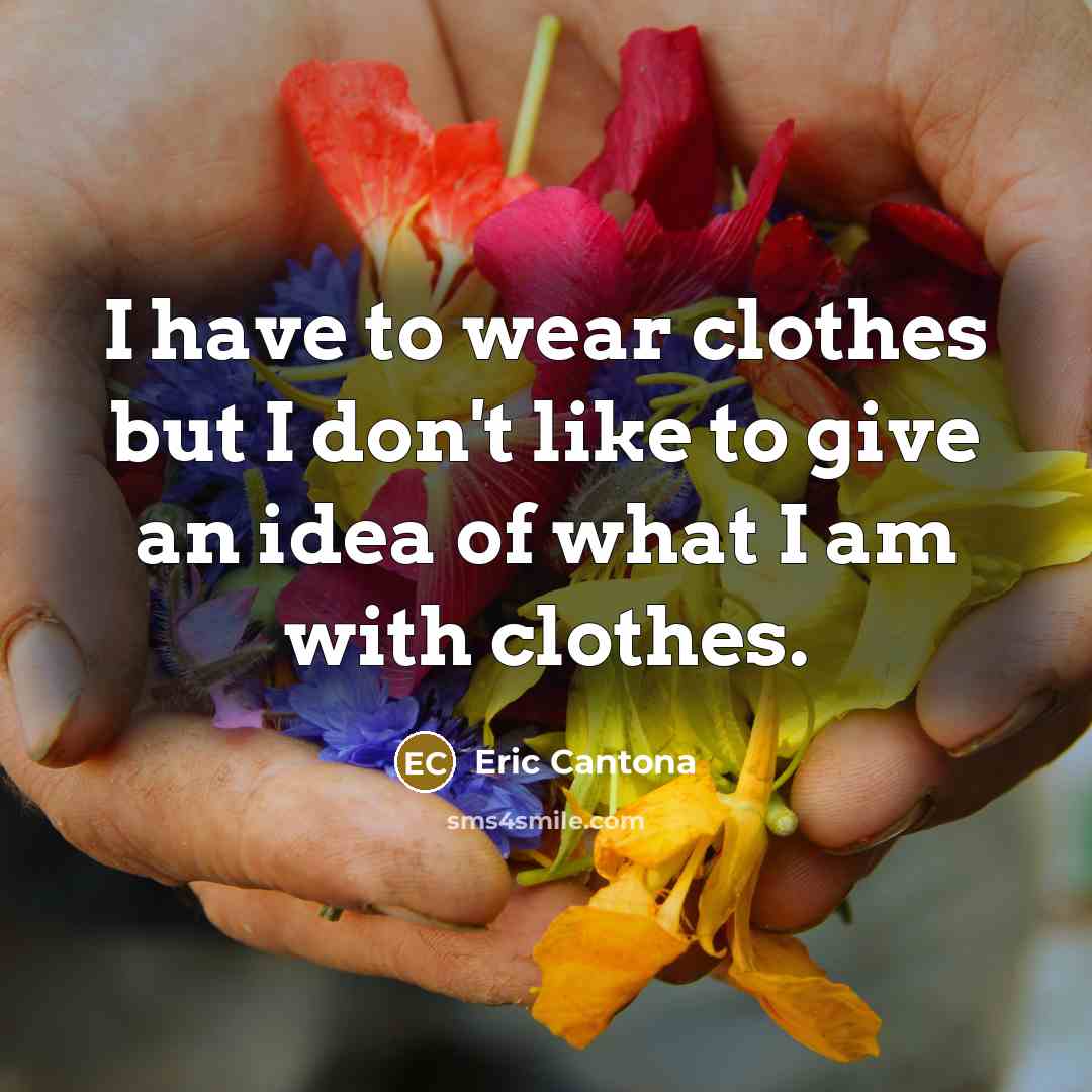 “I have to wear clothes but I don't like to…” quote by Eric Cantona