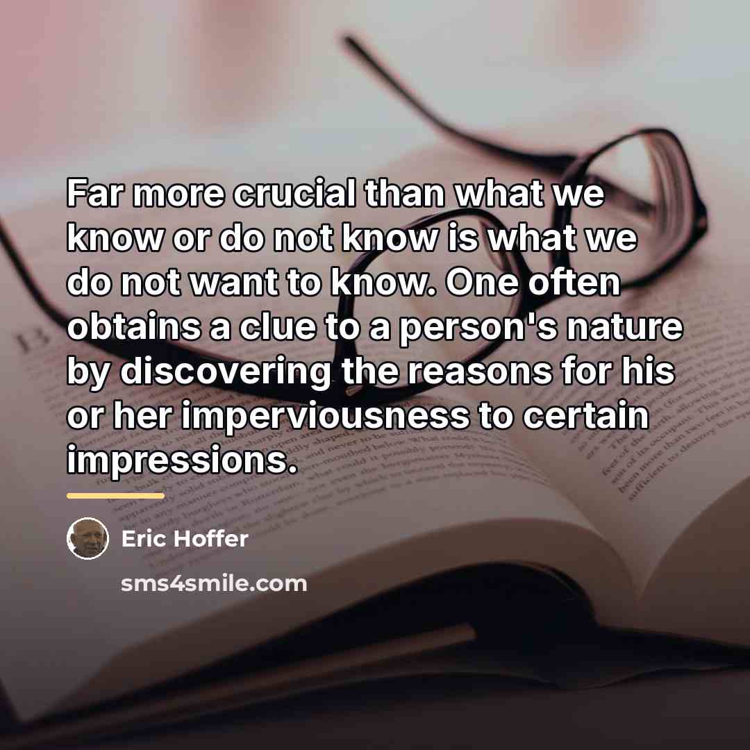“Far more crucial than what we know or do not…” quote by Eric Hoffer