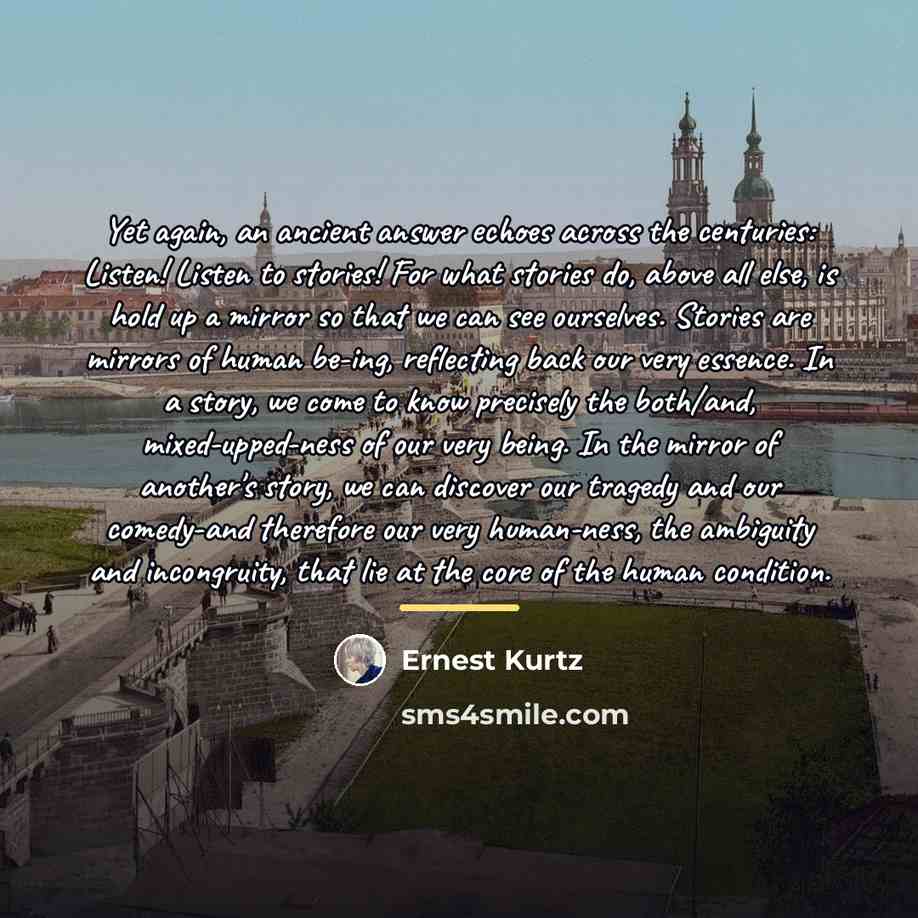 “Yet again, an ancient answer echoes across the centuries: Listen!…” quote by Ernest Kurtz
