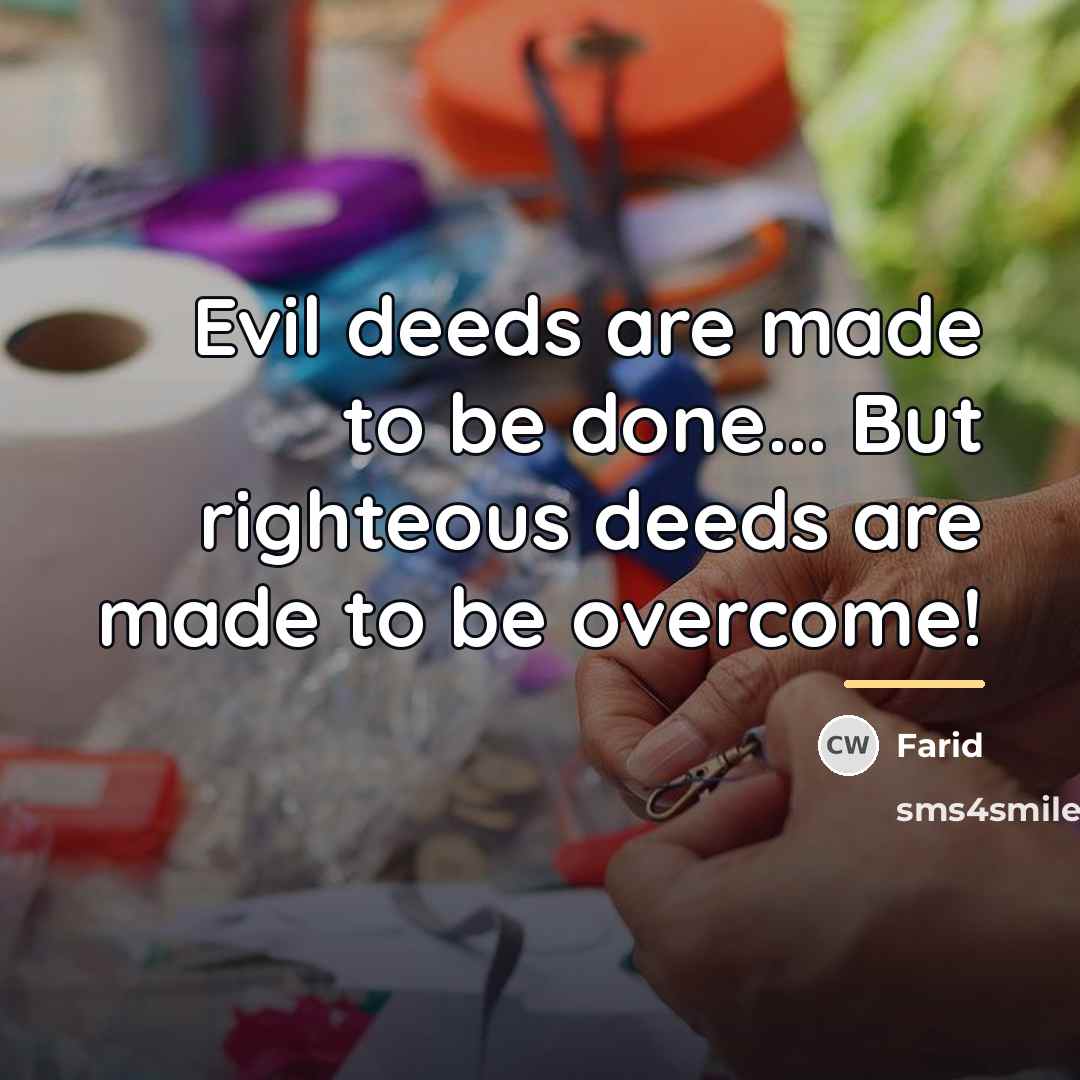 “Evil deeds are made to be done... But righteous deeds…” quote by Farid
