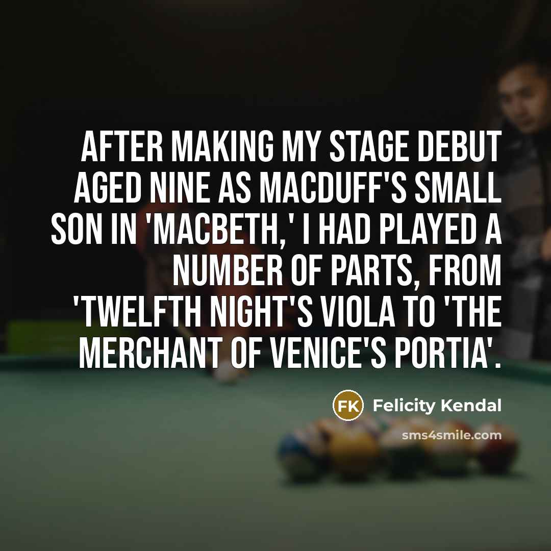 “After making my stage debut aged nine as Macduff's small…” quote by Felicity Kendal