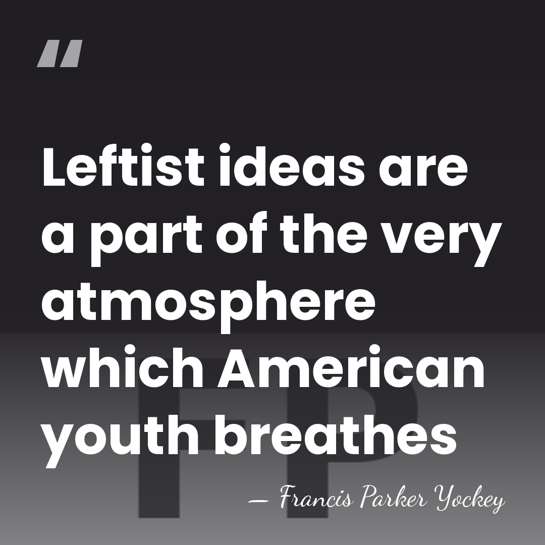 Leftist ideas are a part of the very atmosphere which American youth&hellip; - Francis Parker Yockey