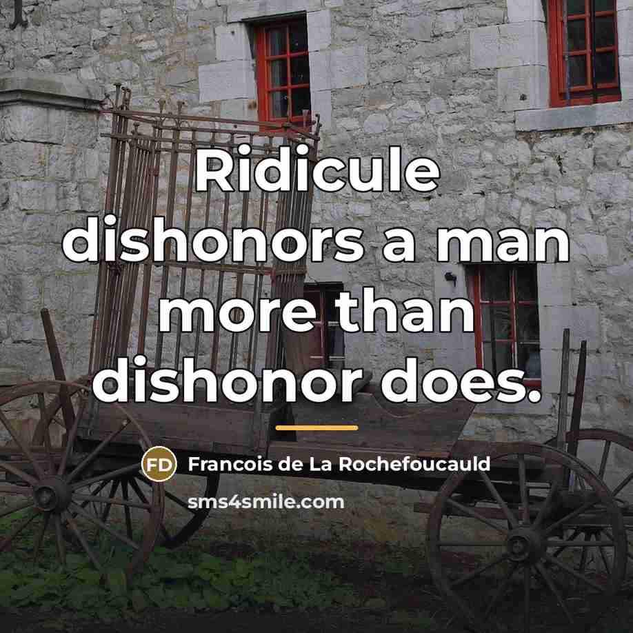 “Ridicule dishonors a man more than dishonor does.…” quote by Francois de La Rochefoucauld
