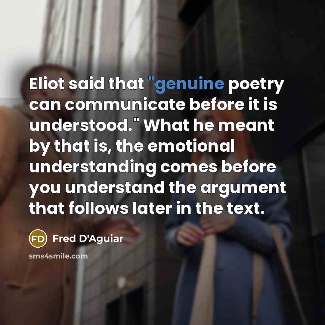 “Eliot said that "genuine poetry can communicate before it is…” quote by Fred D'Aguiar