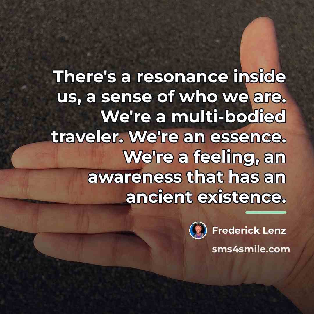 “There's a resonance inside us, a sense of who we…” quote by Frederick Lenz