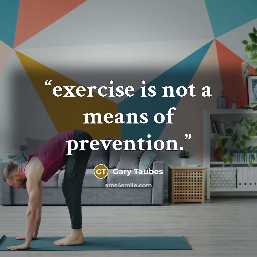 “exercise is not a means of prevention.” quote by Gary Taubes