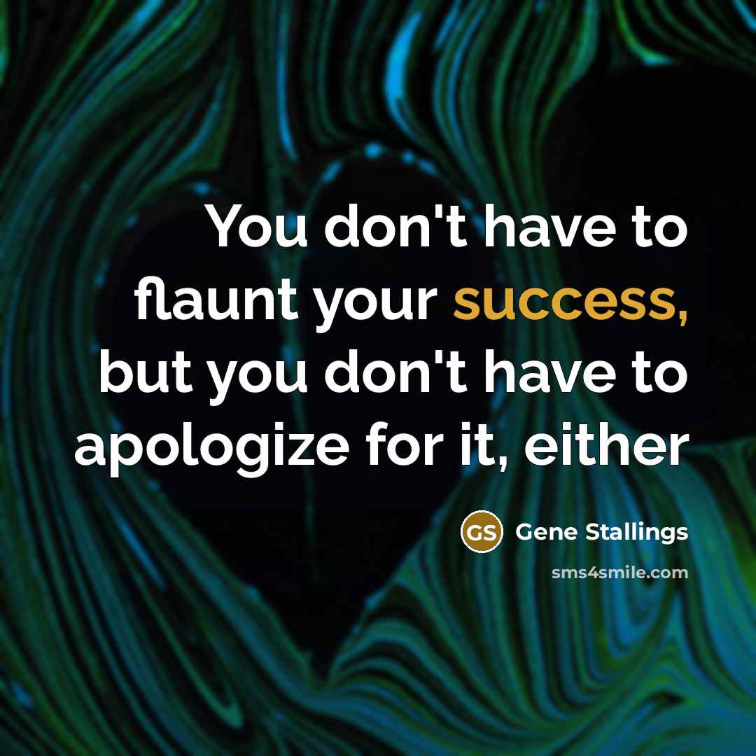 “You don't have to flaunt your success, but you don't…” quote by Gene Stallings