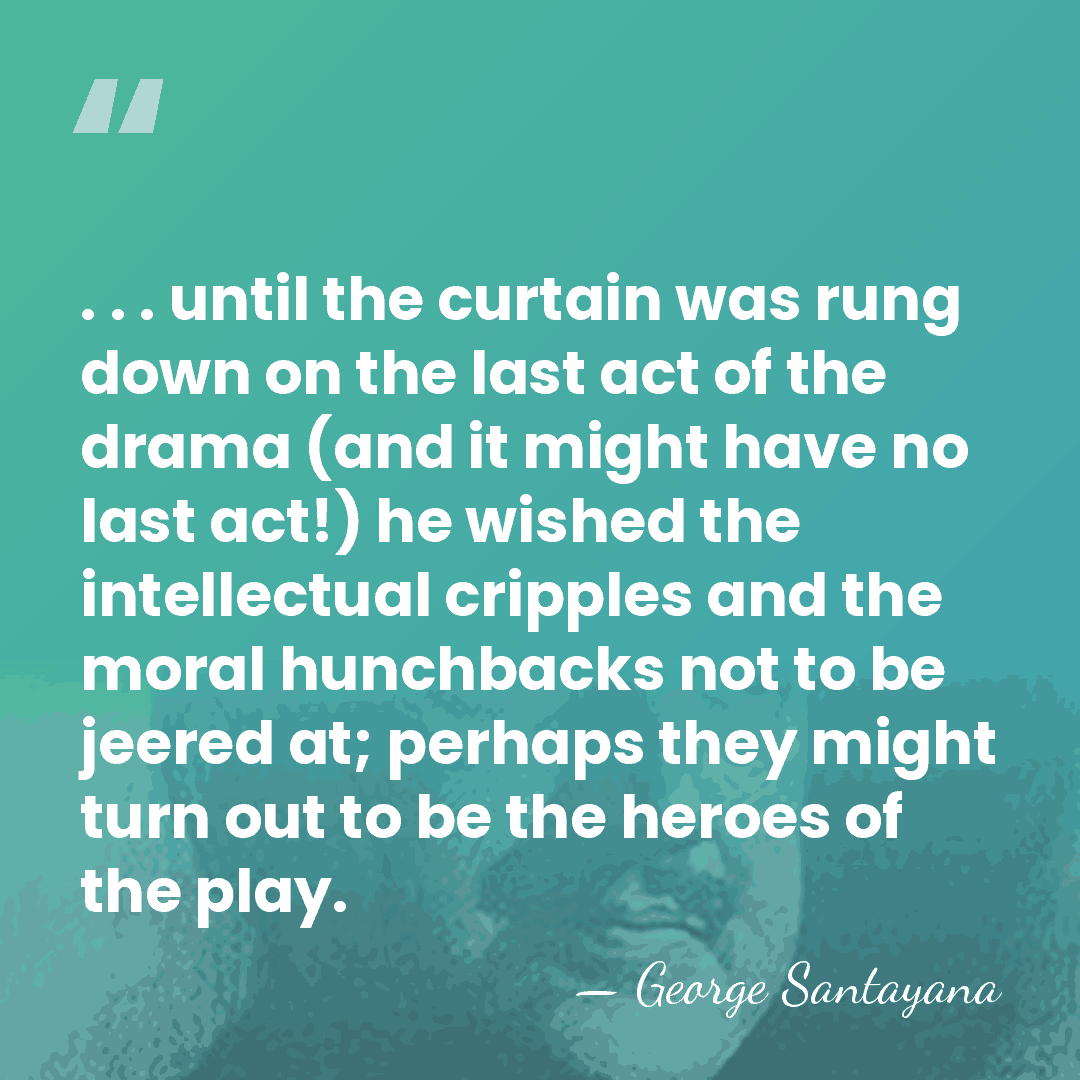 . . . until the curtain was rung down on the last&hellip; - George Santayana