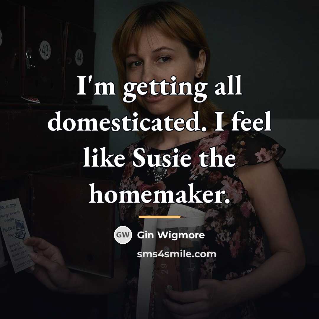 “I'm getting all domesticated. I feel like Susie the homemaker.…” quote by Gin Wigmore