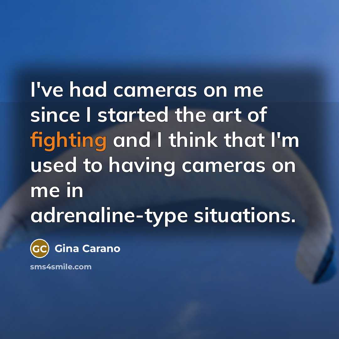 “I've had cameras on me since I started the art…” quote by Gina Carano