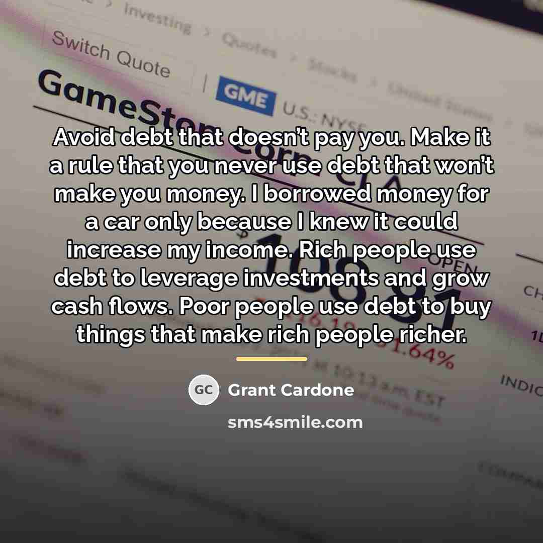 “Avoid debt that doesn’t pay you. Make it a rule…” quote by Grant Cardone