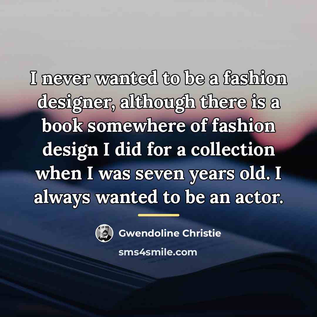 “I never wanted to be a fashion designer, although there…” quote by Gwendoline Christie