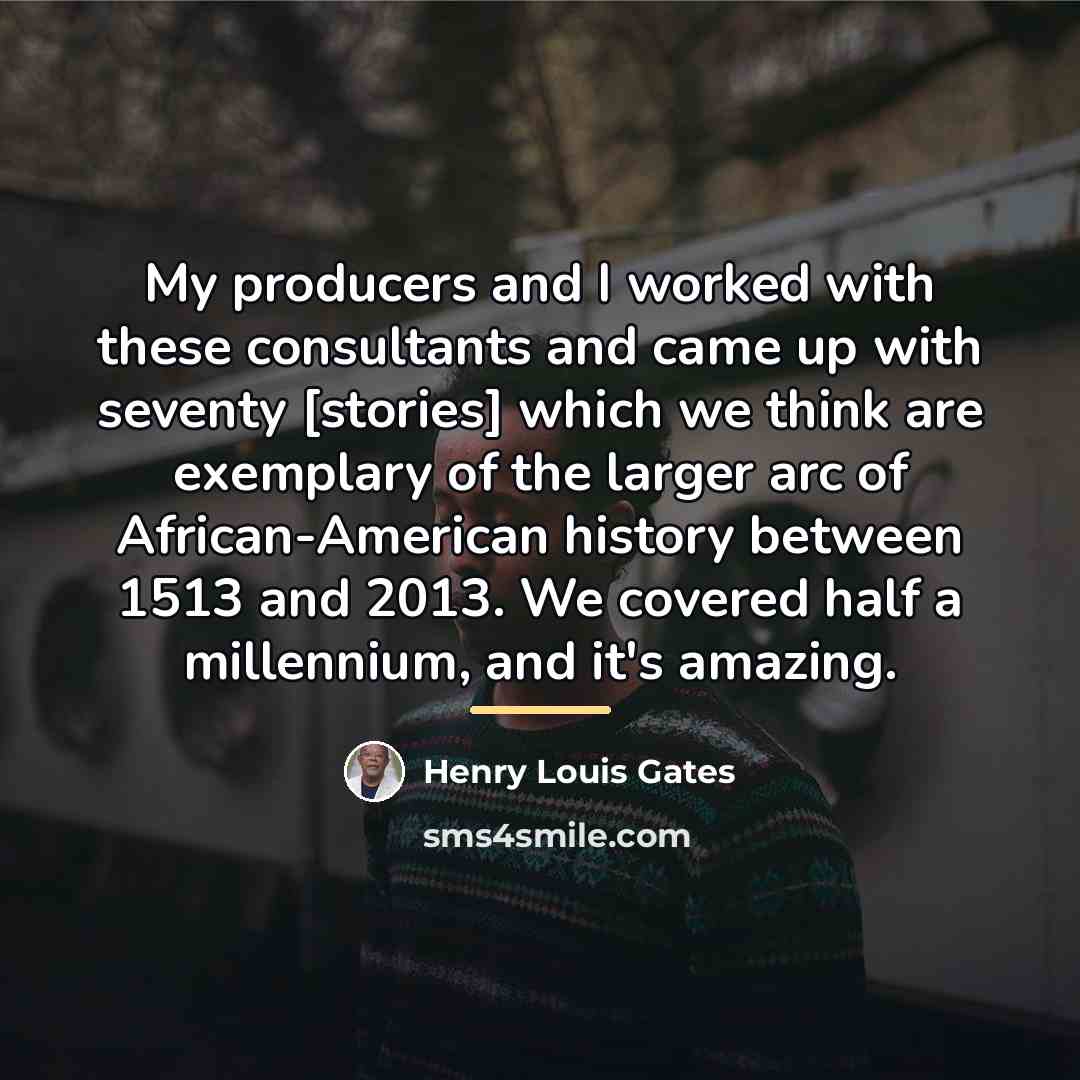 “My producers and I worked with these consultants and came…” quote by Henry Louis Gates