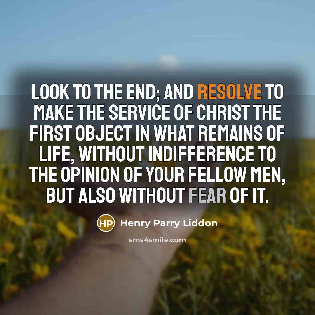 “Look to the end; and resolve to make the service…” quote by Henry Parry Liddon