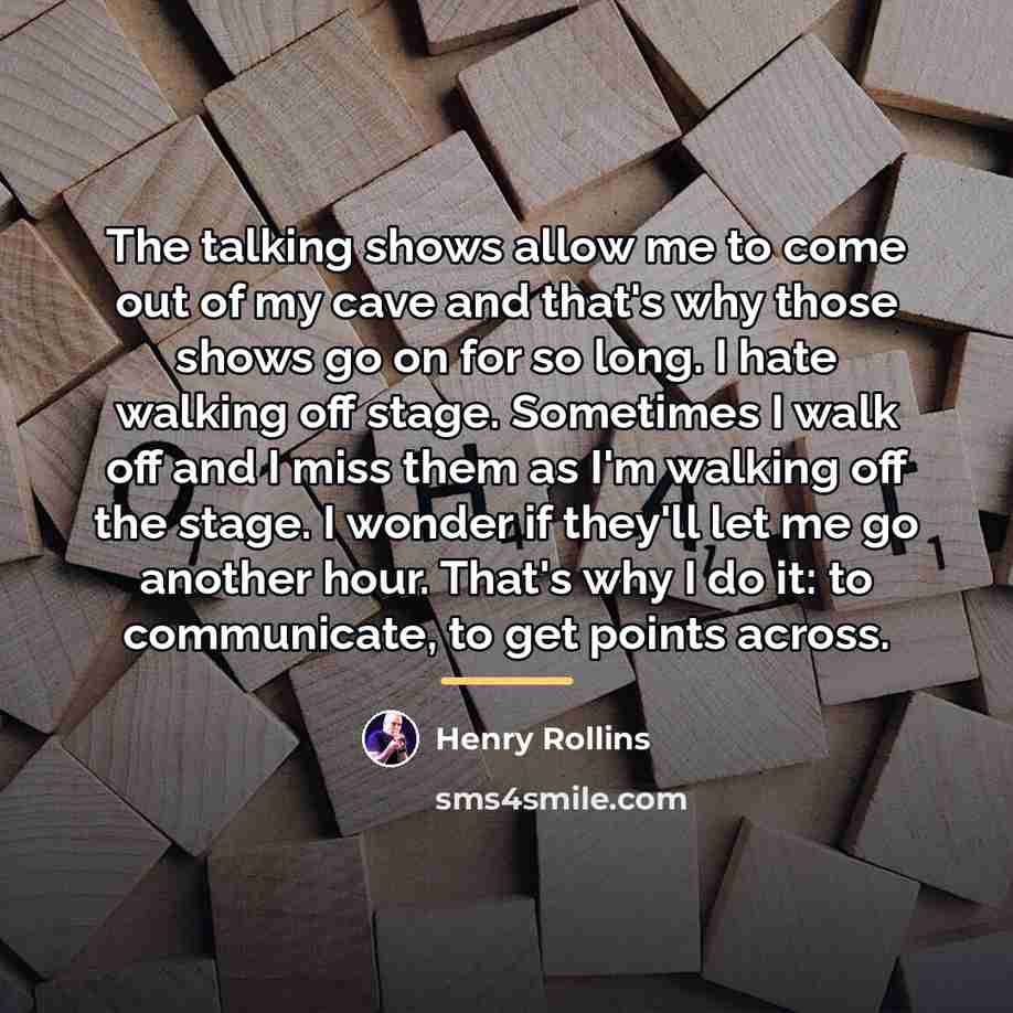 “The talking shows allow me to come out of my…” quote by Henry Rollins