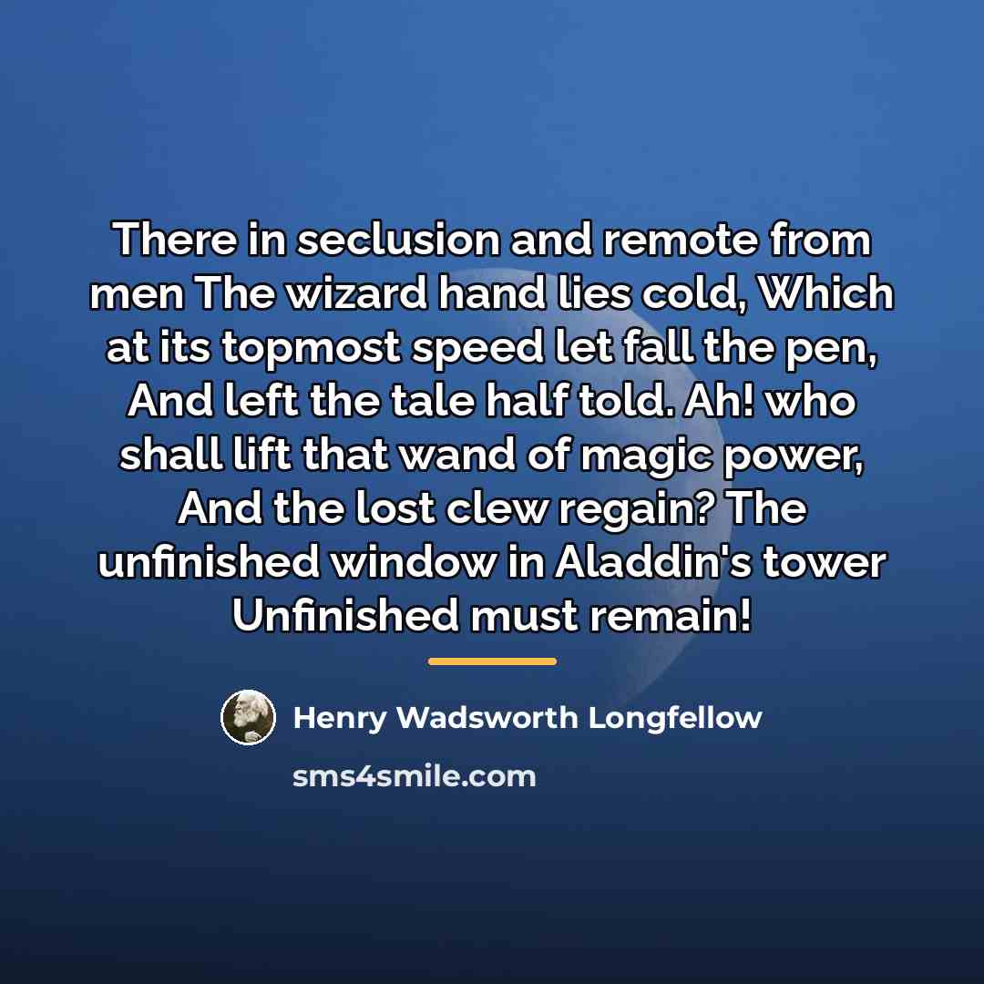 “There in seclusion and remote from men The wizard hand…” quote by Henry Wadsworth Longfellow